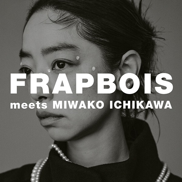 FRAPBOIS meets MIWAKO ICHIKAWA