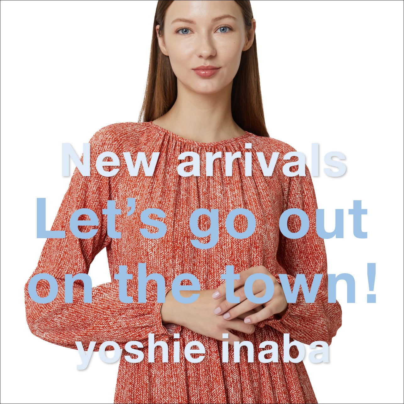 New arrivals Let’s go out on the town!